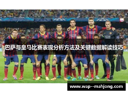 巴萨与皇马比赛表现分析方法及关键数据解读技巧