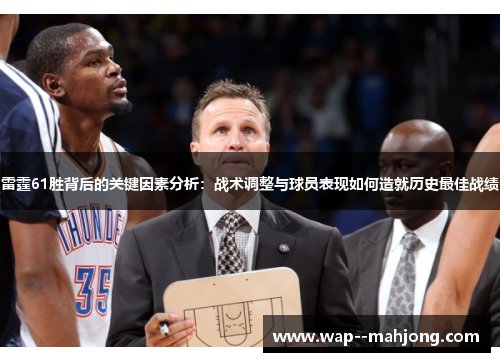 雷霆61胜背后的关键因素分析:战术调整与球员表现如何造就历史最佳战绩 雷霆61胜背后的关键因素分析:战术调整与球员表现如何造就历史最佳战绩