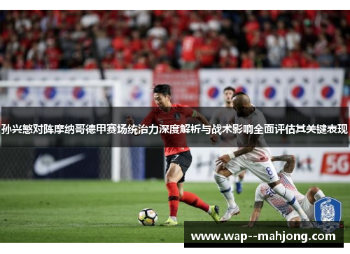 孙兴慜对阵摩纳哥德甲赛场统治力深度解析与战术影响全面评估其关键表现 孙兴慜对阵摩纳哥德甲赛场统治力深度解析与战术影响全面评估其关键表现