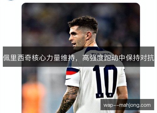 佩里西奇核心力量维持，高强度跑动中保持对抗