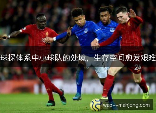 球探体系中小球队的处境，生存空间愈发艰难